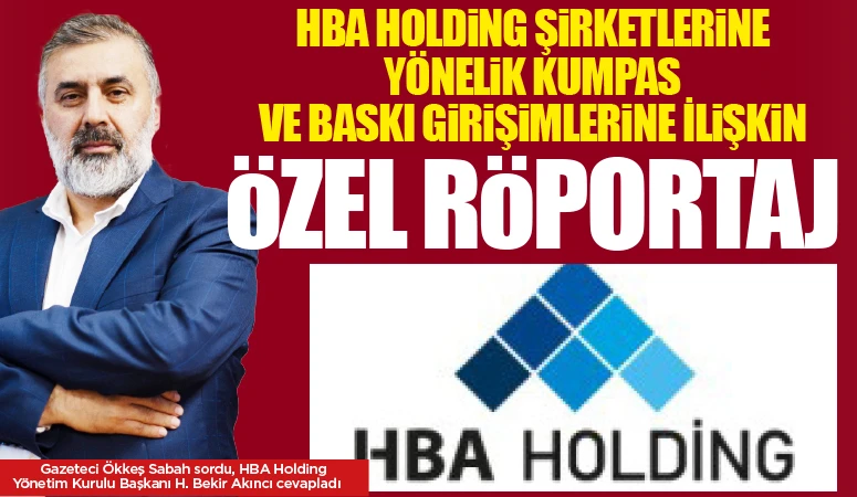 HBA Holding Şirketlerine  Y&ouml;nelik Kumpas ve Baskı Girişimlerine İlişkin &ouml;zel R&ouml;portaj