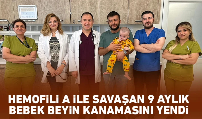 Hemofili A ile savaşan 9 aylık bebek beyin kanamasını yendi