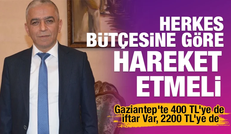 Herkes B&uuml;t&ccedil;esine G&ouml;re Hareket Etmeli: Gaziantep&rsquo;te 400 TL&rsquo;ye de İftar Var, 2200 TL&rsquo;ye de