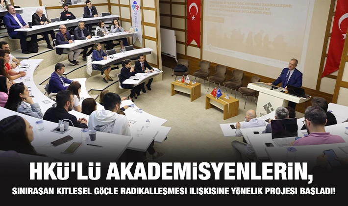 HKÜ’lü Akademisyenlerin, Sınıraşan Kitlesel Göçle Radikalleşmesi İlişkisine Yönelik Projesi Başladı!