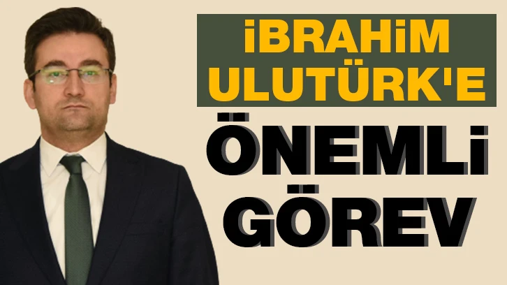 İbrahim Ulutürk'e önemli görev