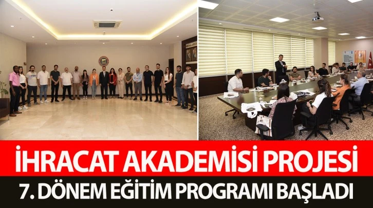 İHRACAT AKADEMİSİ PROJESİ 7. DÖNEM EĞİTİM PROGRAMI BAŞLADI