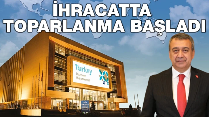 İHRACATTA TOPARLANMA BAŞLADI