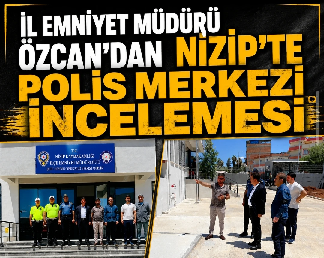 İl Emniyet M&uuml;d&uuml;r&uuml; &Ouml;zcan&rsquo;dan Nizip&rsquo;te Polis Merkezi İncelemesi
