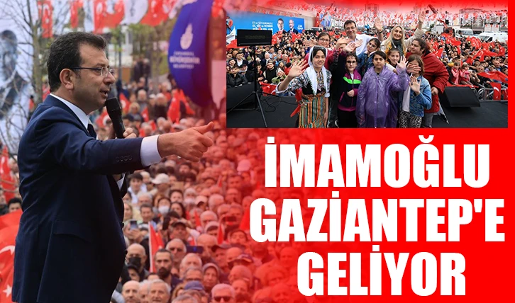 İMAMOĞLU GAZİANTEP'E GELİYOR