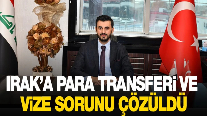 Irak’a para transferi ve vize sorunu çözüldü