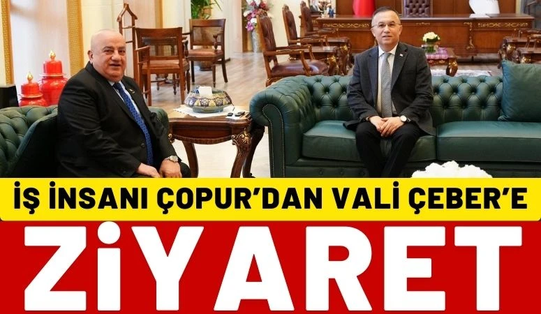 İş İnsanı &Ccedil;opur&rsquo;dan Vali &Ccedil;eber&rsquo;e Ziyaret