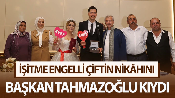 İŞİTME ENGELLİ ÇİFTİN NİKÂHINI BAŞKAN TAHMAZOĞLU KIYDI