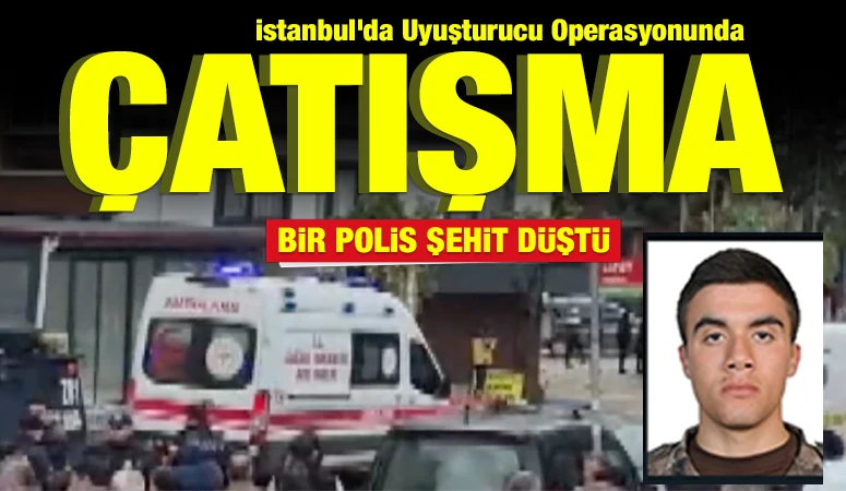 İstanbul&rsquo;da Uyuşturucu Operasyonunda &Ccedil;atışma: Bir Polis Şehit D&uuml;şt&uuml;