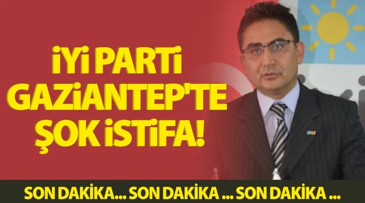 İYİ Parti Gaziantep'te şok istifa!