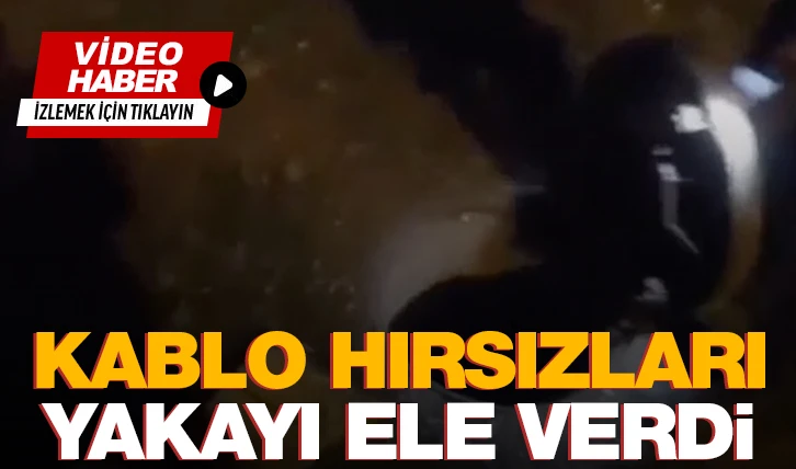 Kablo hırsızları yakayı ele verdi