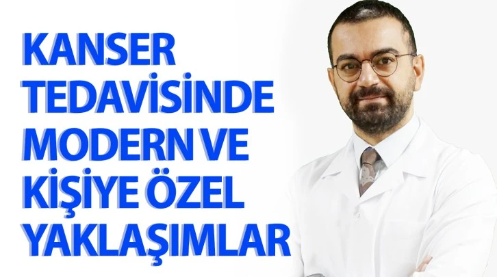 KANSER TEDAVİSİNDE MODERN VE KİŞİYE ÖZEL YAKLAŞIMLAR