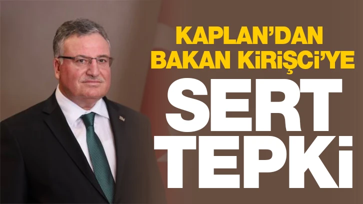 Kaplan’dan Bakan Kirişci’ye sert tepki