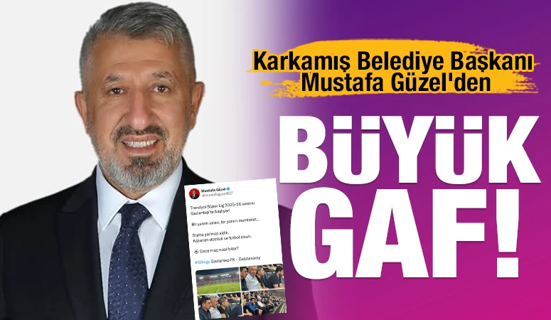 Karkamış Belediye Başkanı Mustafa Güzel'den büyük gaf!