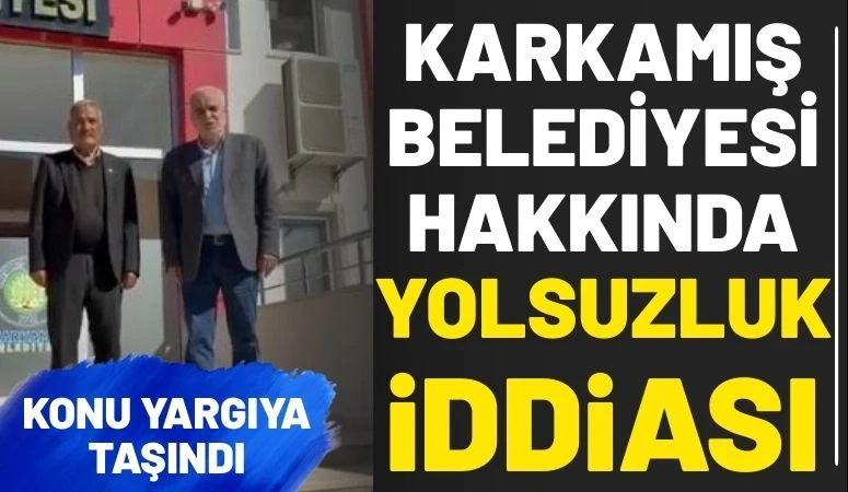 Karkamış Belediyesi Hakkında Yolsuzluk İddiası: Konu Yargıya Taşındı