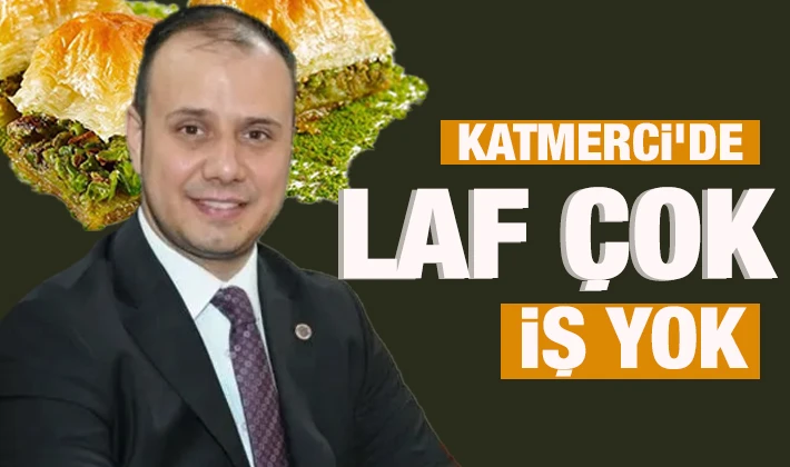 Katmerci'de laf çok iş yok 