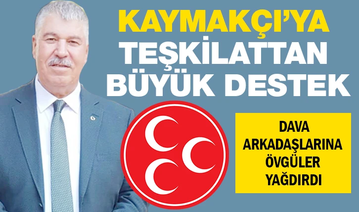 KAYMAKÇI’YA TEŞKİLATTAN BÜYÜK DESTEK