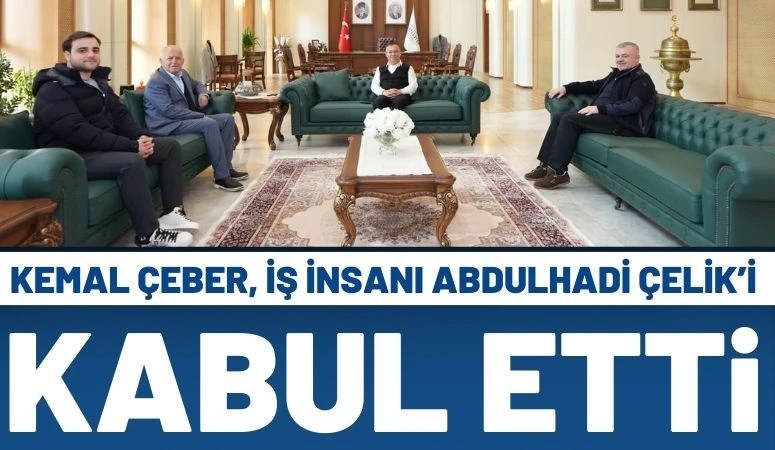 Kemal &Ccedil;eber, İş İnsanı Abdulhadi &Ccedil;elik&rsquo;i Kabul Etti