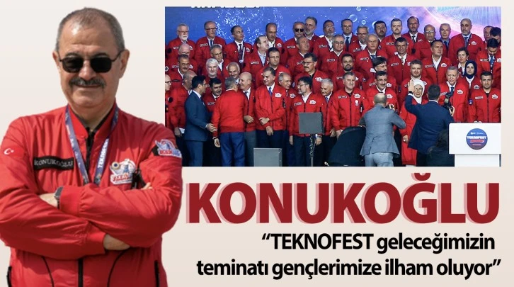 Konukoğlu: “TEKNOFEST geleceğimizin teminatı gençlerimize ilham oluyor”