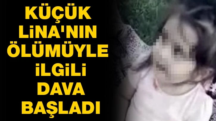 Küçük Lina'nın ölümüyle ilgili dava başladı