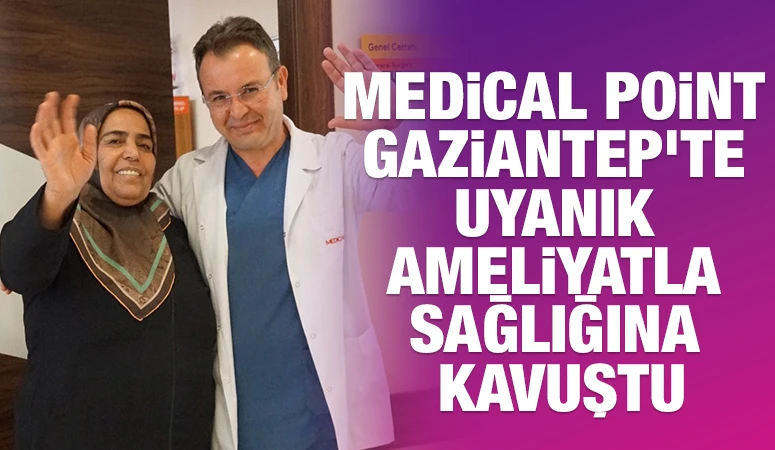 Medical Point Gaziantep'te Uyanık Ameliyatla Sağlığına Kavuştu