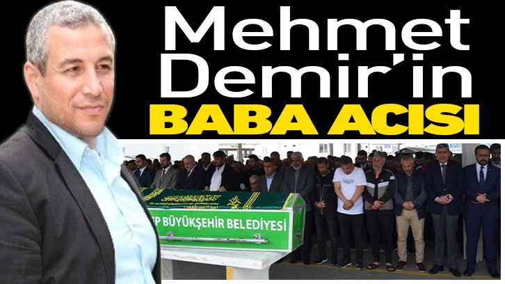 Mehmet Demir’in baba acısı