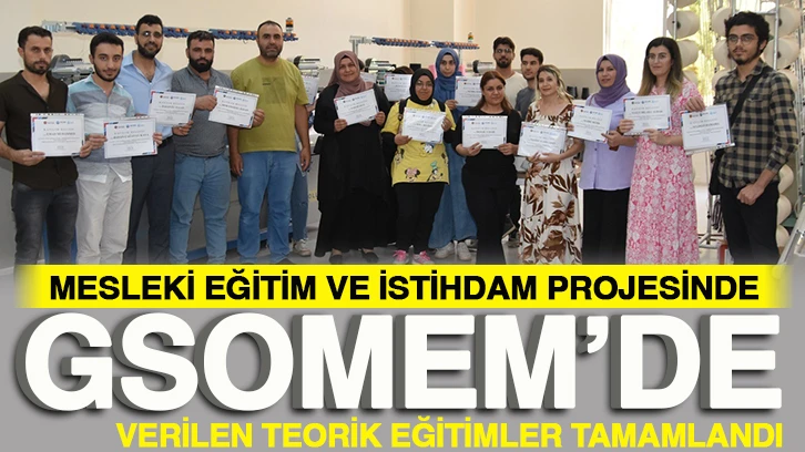 MESLEKİ EĞİTİM VE İSTİHDAM PROJESİNDE GSOMEM’DE VERİLEN TEORİK EĞİTİMLER TAMAMLANDI