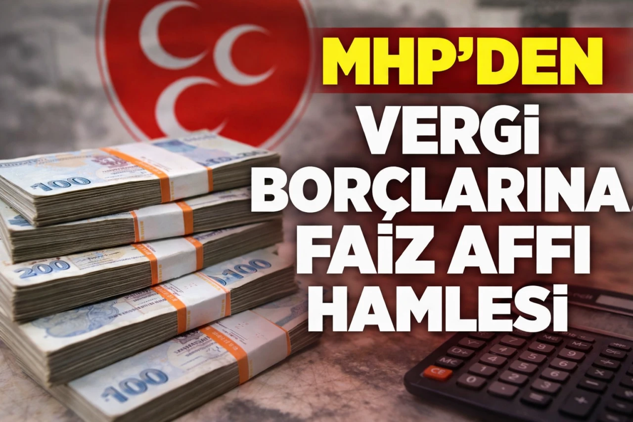 MHP&rsquo;den Vergi Bor&ccedil;larına Faiz Affı Hamlesi