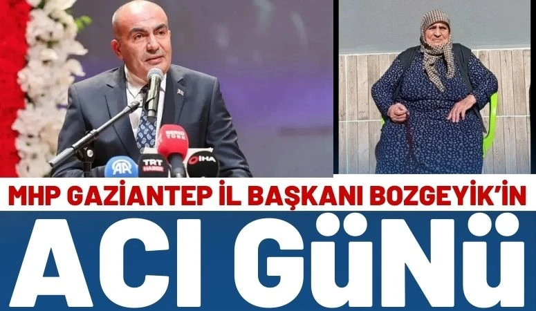 MHP Gaziantep İl Başkanı Bozgeyik&rsquo;in Acı G&uuml;n&uuml;!