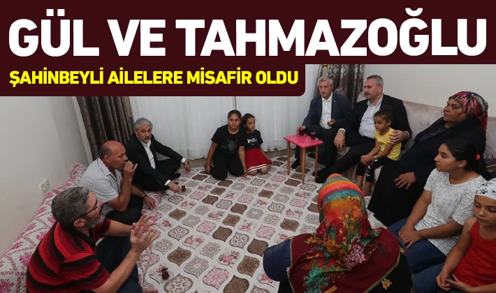 MİLLETVEKİLİ GÜL VE BAŞKAN TAHMAZOĞLU ŞAHİNBEYLİ AİLELERE MİSAFİR OLDU