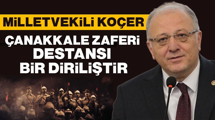 Milletvekili Koçer, Çanakkale Zaferi destansı bir diriliştir