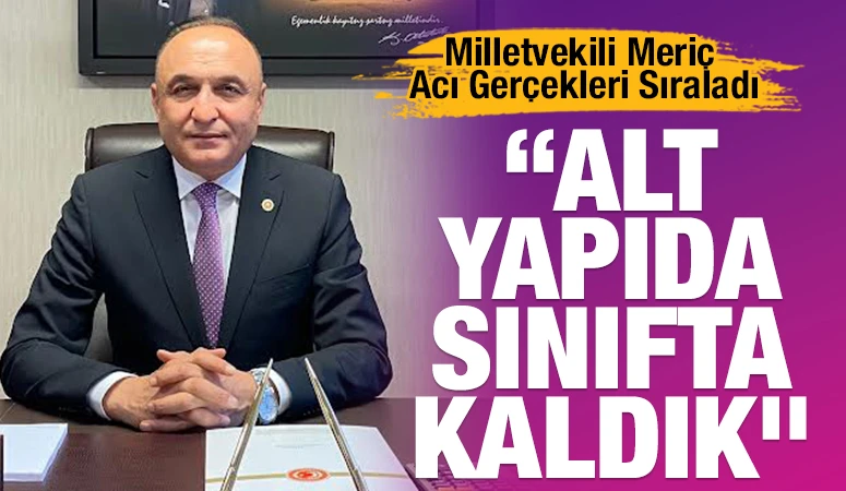 Milletvekili Meri&ccedil; Acı Ger&ccedil;ekleri Sıraladı