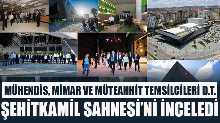 MÜHENDİS, MİMAR VE MÜTEAHHİT TEMSİLCİLERİ D.T. ŞEHİTKAMİL SAHNESİ’Nİ İNCELEDİ