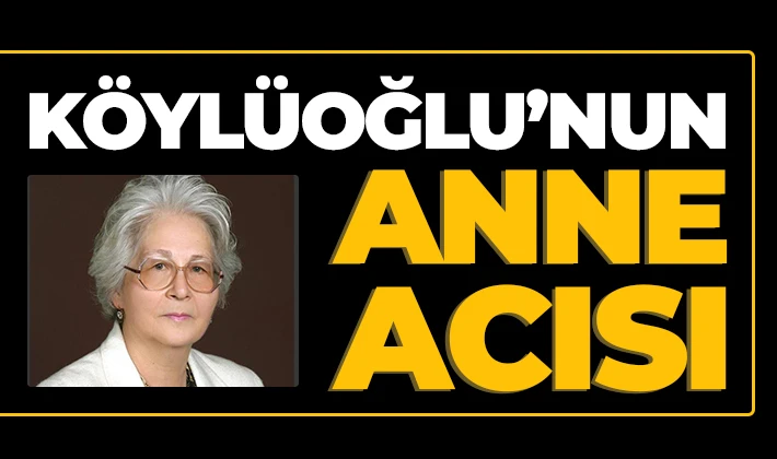 Murat Köylüoğlu’nun anne acısı