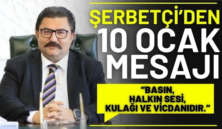 Murat Şerbet&ccedil;i&rsquo;den 10 Ocak Gazeteciler G&uuml;n&uuml; Mesajı