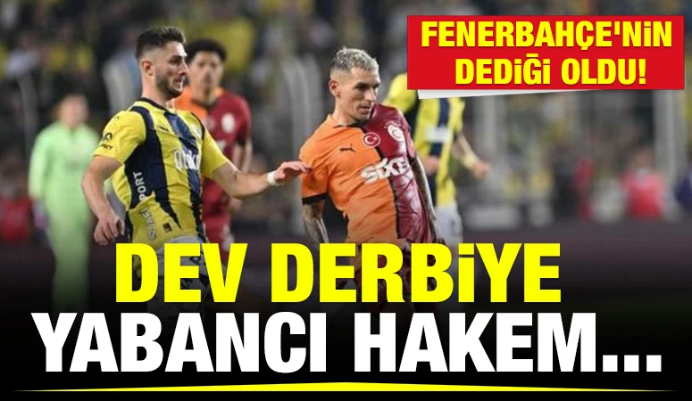 FENERBAHÇE'NİN DEDİĞİ OLDU! DEV DERBİYE YABANCI HAKEM...