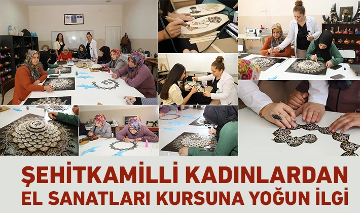 ŞEHİTKAMİLLİ KADINLARDAN EL SANATLARI KURSUNA YOĞUN İLGİ