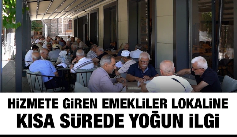 HİZMETE GİREN EMEKLİLER LOKALİNE KISA SÜREDE YOĞUN İLGİ