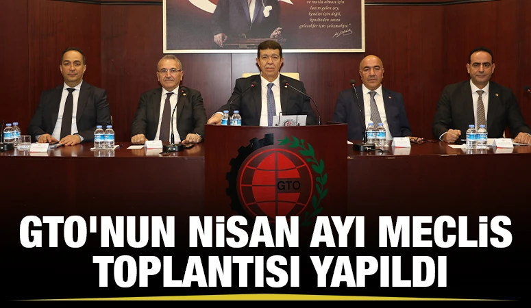 GTO’NUN NİSAN AYI MECLİS TOPLANTISI YAPILDI