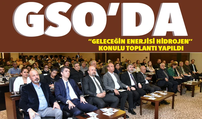 GSO’DA ‘’GELECEĞİN ENERJİSİ HİDROJEN’’ KONULU TOPLANTI YAPILDI