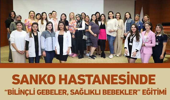 SANKO HASTANESİNDE “BİLİNÇLİ GEBELER, SAĞLIKLI BEBEKLER” EĞİTİMİ