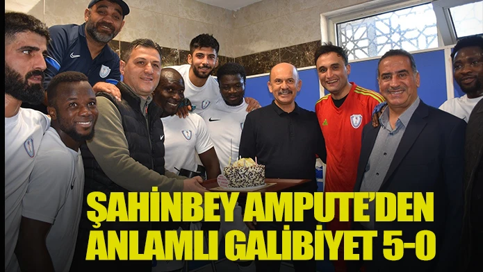 ŞAHİNBEY AMPUTE’DEN ANLAMLI GALİBİYET 5-0