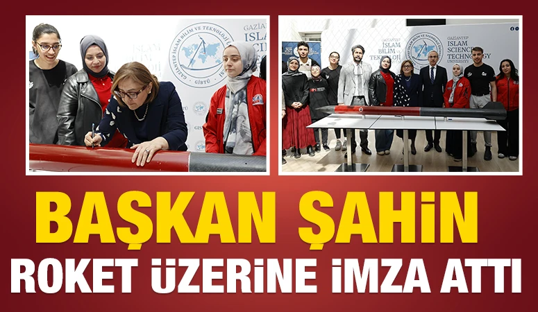 BAŞKAN ŞAHİN, ROKET &Uuml;ZERİNE İMZA ATTI