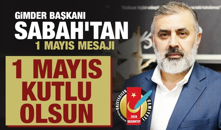 GİMDER BAŞKANI SABAH’TAN 1 MAYIS MESAJI