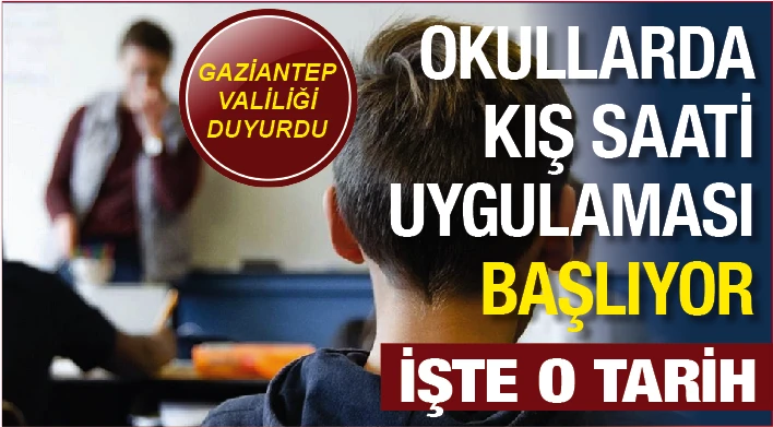 GAZİANTEP VALİLİĞİ DUYURDU... OKULLARDA KIŞ SAATİ UYGULAMASI BAŞLIYOR... İŞTE O TARİH