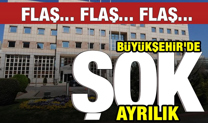 FLAŞ FLAŞ FLAŞ... BÜYÜKŞEHİR'DE ŞOK AYRILIK