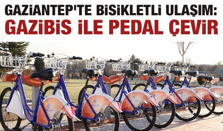 GAZİANTEP’TE BİSİKLETLİ ULAŞIM: GAZİBİS İLE PEDAL ÇEVİR
