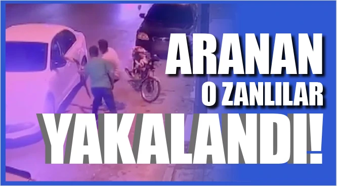 ARANAN O ZANLILAR YAKALANDI!