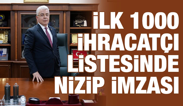 İLK 1000 İHRACAT&Ccedil;I LİSTESİNDE NİZİP İMZASI