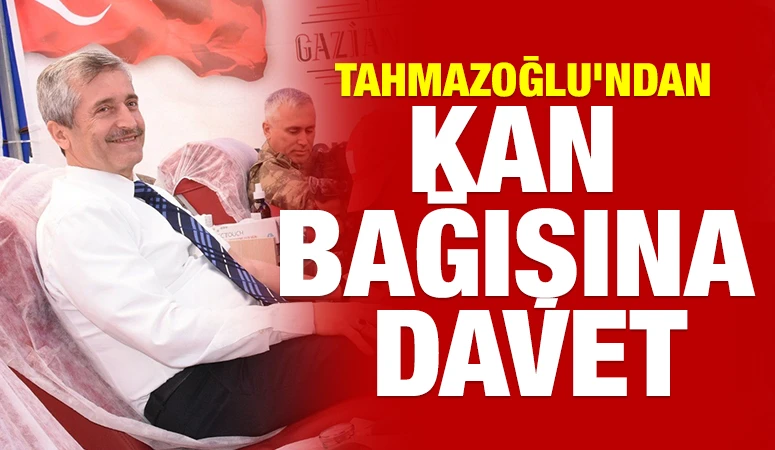 TAHMAZOĞLU’NDAN KAN BAĞIŞINA DAVET